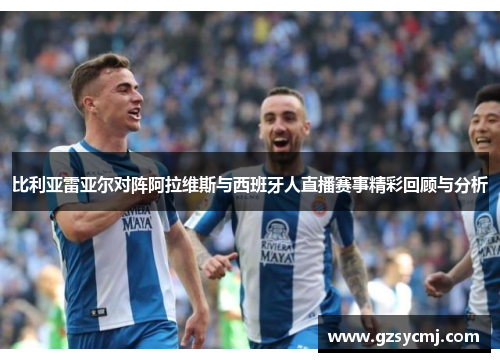 比利亚雷亚尔对阵阿拉维斯与西班牙人直播赛事精彩回顾与分析